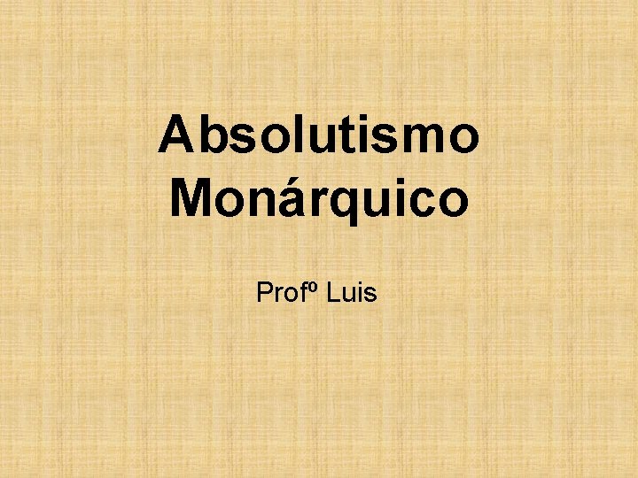 Absolutismo Monárquico Profº Luis 