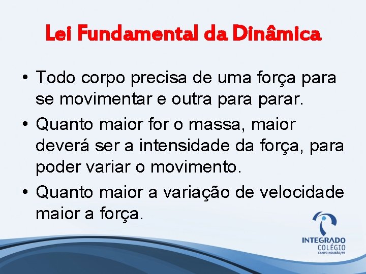 Lei Fundamental da Dinâmica • Todo corpo precisa de uma força para se movimentar