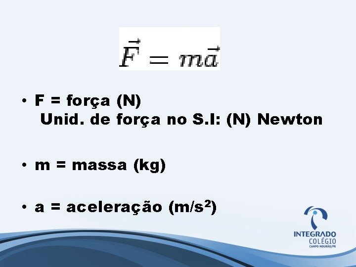  • F = força (N) Unid. de força no S. I: (N) Newton