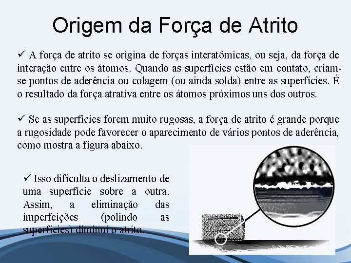 Origem da Força de Atrito ü A força de atrito se origina de forças