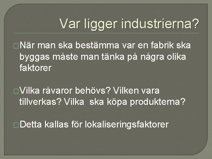 Var ligger industrierna? �När man ska bestämma var en fabrik ska byggas måste man Var ligger industrierna? �När man ska bestämma var en fabrik ska byggas måste man