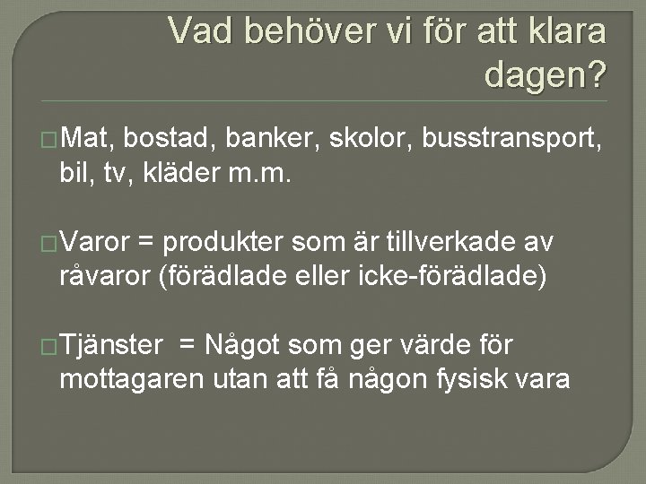 Vad behöver vi för att klara dagen? �Mat, bostad, banker, skolor, busstransport, bil, tv, Vad behöver vi för att klara dagen? �Mat, bostad, banker, skolor, busstransport, bil, tv,