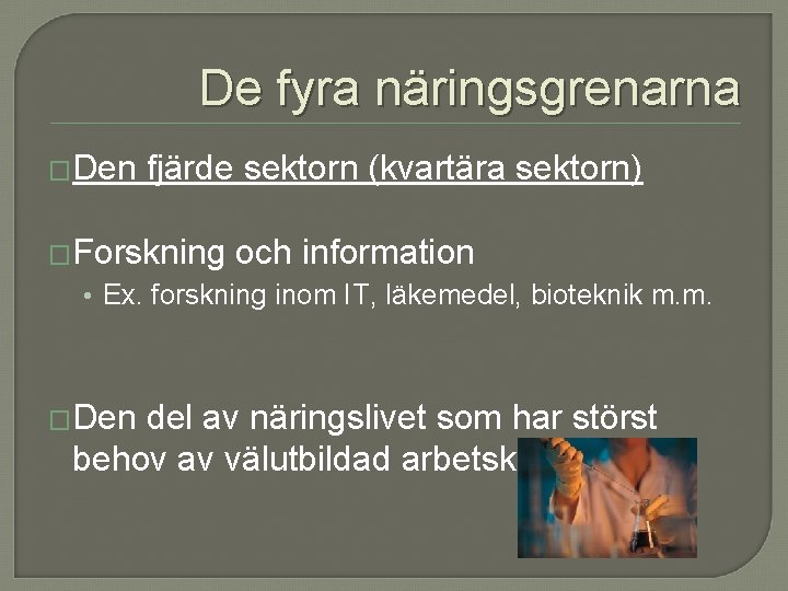 De fyra näringsgrenarna �Den fjärde sektorn (kvartära sektorn) �Forskning och information • Ex. forskning De fyra näringsgrenarna �Den fjärde sektorn (kvartära sektorn) �Forskning och information • Ex. forskning