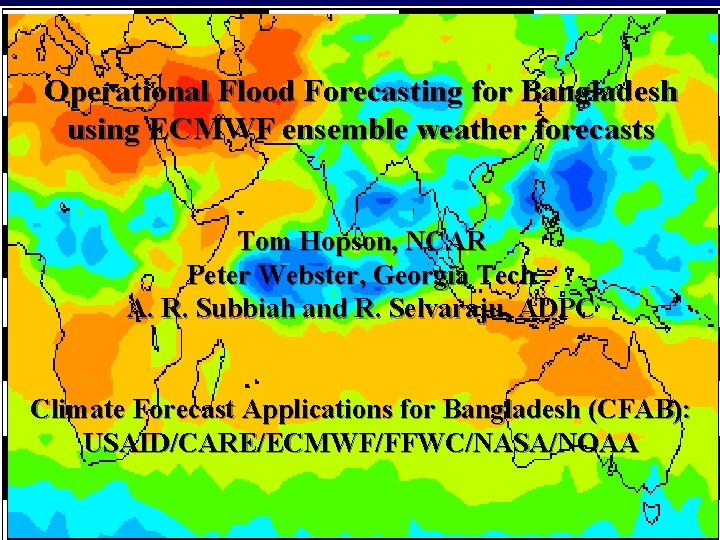 Operational Flood Forecasting for Bangladesh using ECMWF ensemble weather forecasts Tom Hopson, NCAR Peter