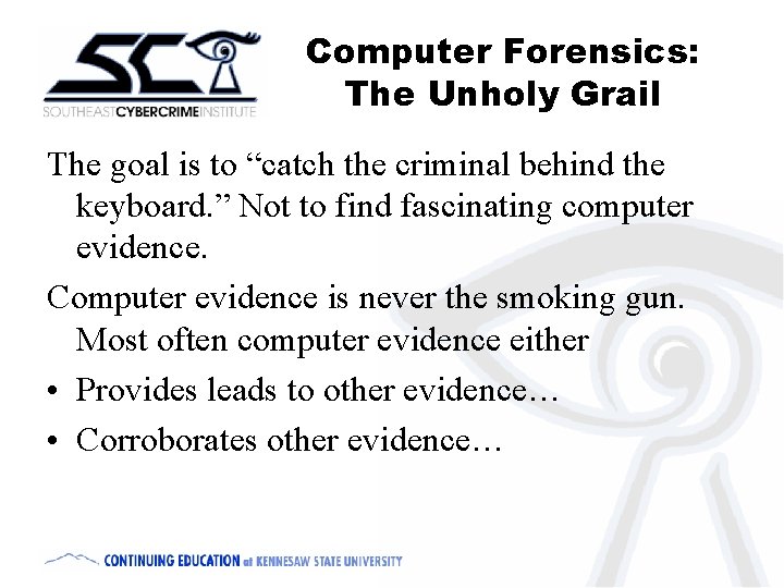 Computer Forensics: The Unholy Grail The goal is to “catch the criminal behind the