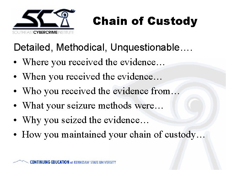 Chain of Custody Detailed, Methodical, Unquestionable…. • Where you received the evidence… • When