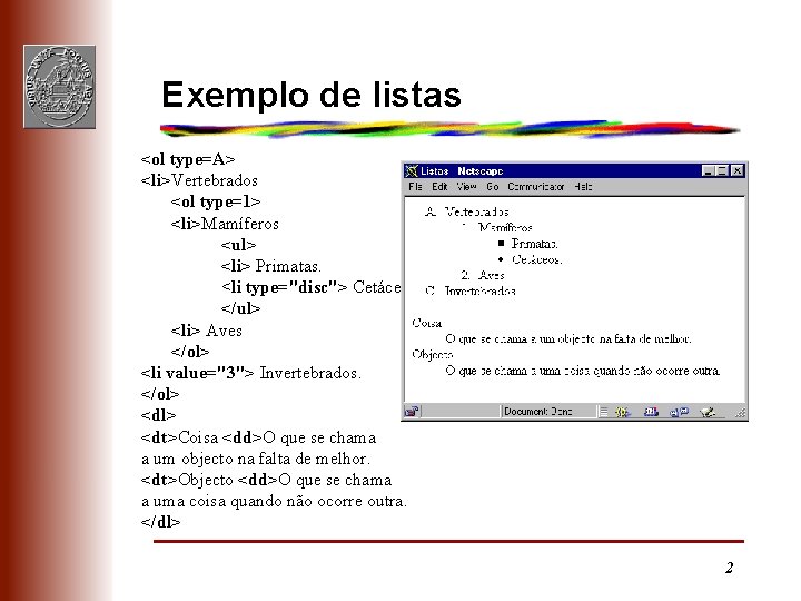 Exemplo de listas <ol type=A> <li>Vertebrados <ol type=1> <li>Mamíferos <ul> <li> Primatas. <li type="disc">