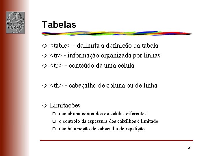 Tabelas m <table> - delimita a definição da tabela <tr> - informação organizada por
