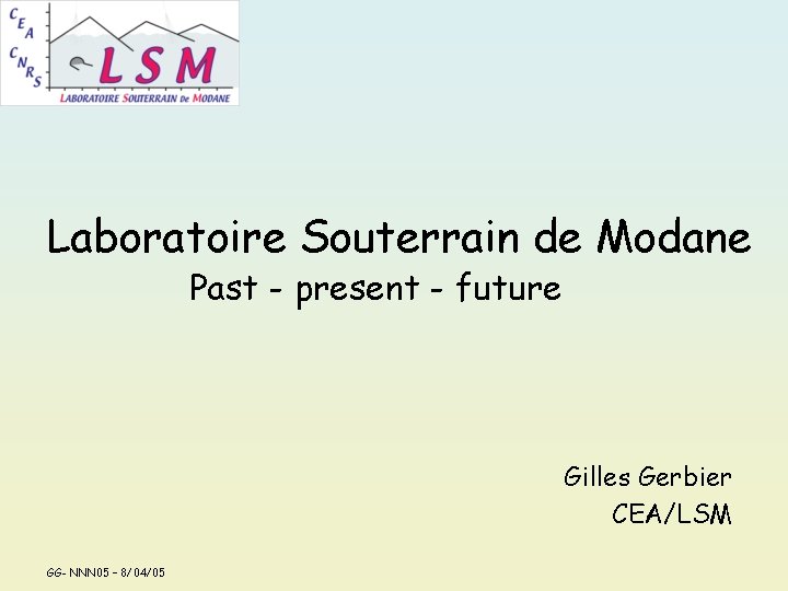 Laboratoire Souterrain de Modane Past - present - future Gilles Gerbier CEA/LSM GG- NNN