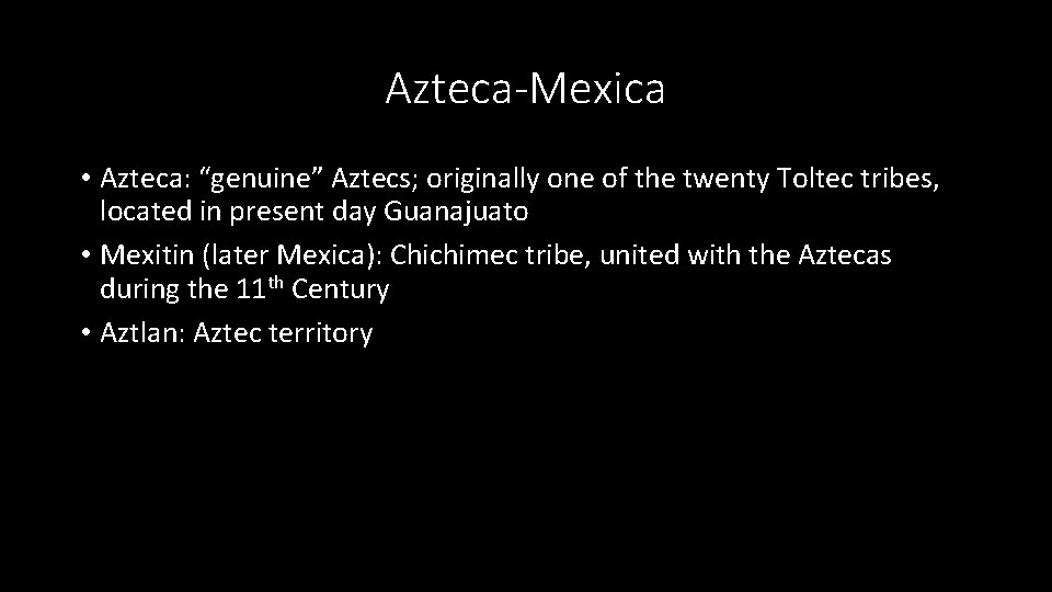 Azteca-Mexica • Azteca: “genuine” Aztecs; originally one of the twenty Toltec tribes, located in