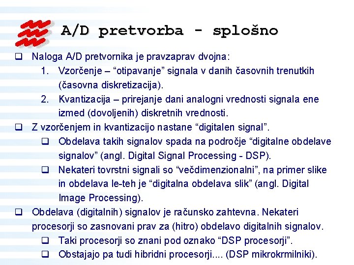A/D pretvorba - splošno q Naloga A/D pretvornika je pravzaprav dvojna: 1. Vzorčenje –