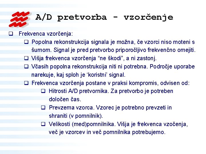 A/D pretvorba - vzorčenje q Frekvenca vzorčenja: q Popolna rekonstrukcija signala je možna, če