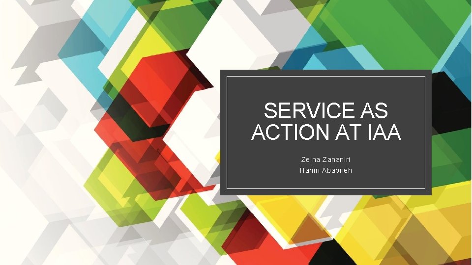SERVICE AS ACTION AT IAA Zeina Zananiri Hanin Ababneh 