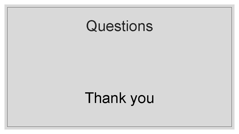 Questions Thank you 