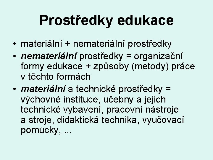 Prostředky edukace • materiální + nemateriální prostředky • nemateriální prostředky = organizační formy edukace