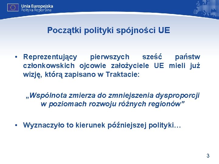 Początki polityki spójności UE • Reprezentujący pierwszych sześć państw członkowskich ojcowie założyciele UE mieli