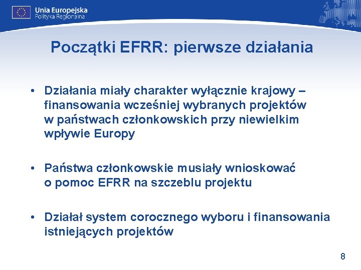 Początki EFRR: pierwsze działania • Działania miały charakter wyłącznie krajowy – finansowania wcześniej wybranych