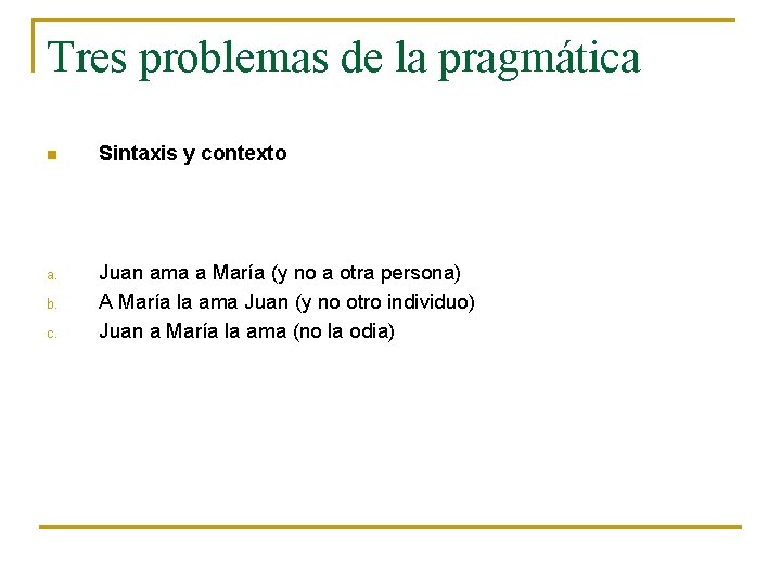 Tres problemas de la pragmática n Sintaxis y contexto a. Juan ama a María
