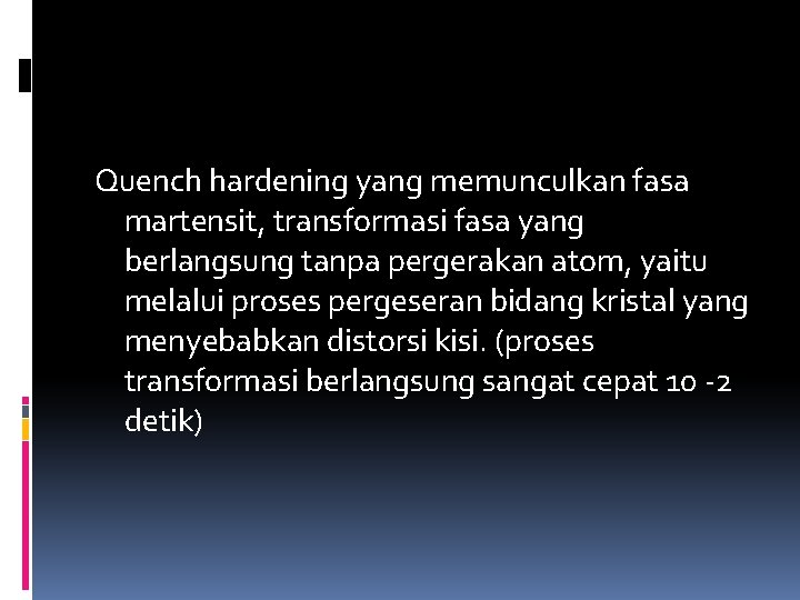 Quench hardening yang memunculkan fasa martensit, transformasi fasa yang berlangsung tanpa pergerakan atom, yaitu