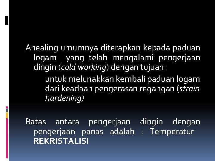 Anealing umumnya diterapkan kepada paduan logam yang telah mengalami pengerjaan dingin (cold working) dengan