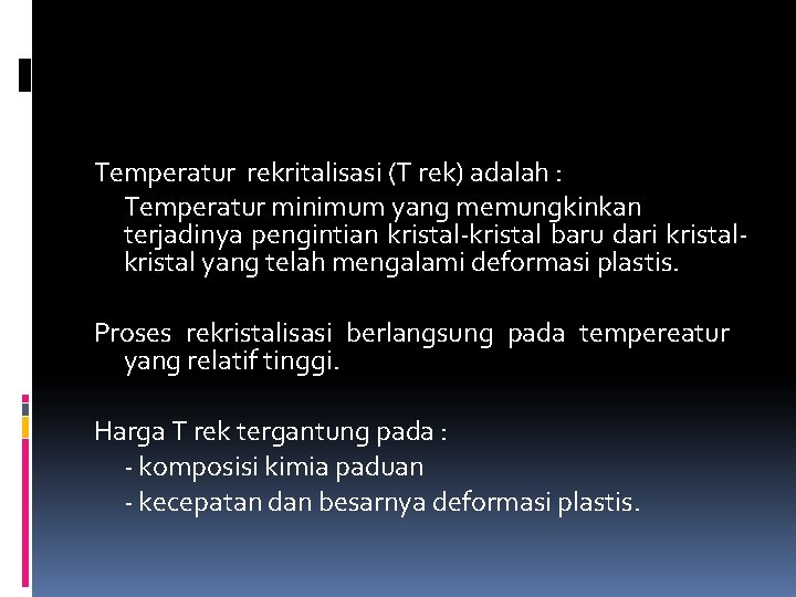 Temperatur rekritalisasi (T rek) adalah : Temperatur minimum yang memungkinkan terjadinya pengintian kristal-kristal baru