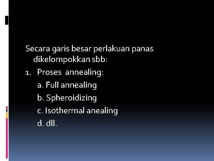 Secara garis besar perlakuan panas dikelompokkan sbb: 1. Proses annealing: a. Full annealing b.