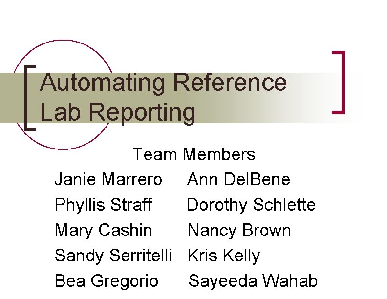 Automating Reference Lab Reporting Team Members Janie Marrero Ann Del. Bene Phyllis Straff Dorothy