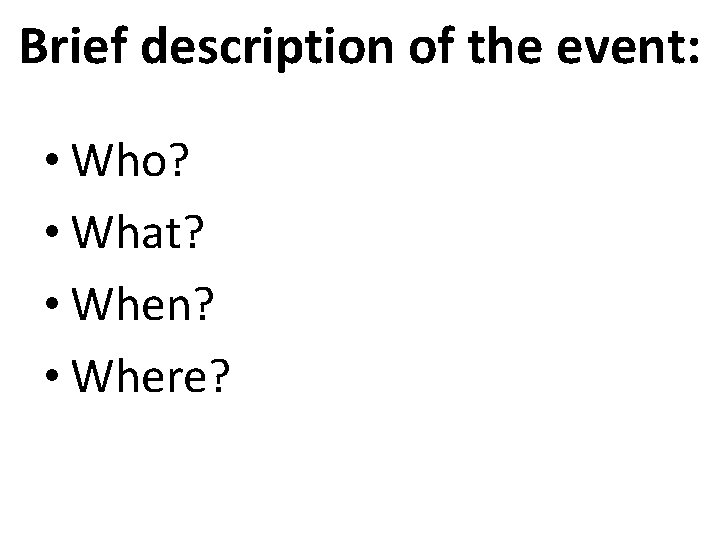 Brief description of the event: • Who? • What? • When? • Where? 