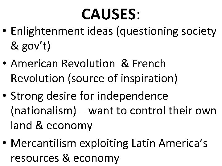 CAUSES: • Enlightenment ideas (questioning society & gov’t) • American Revolution & French Revolution