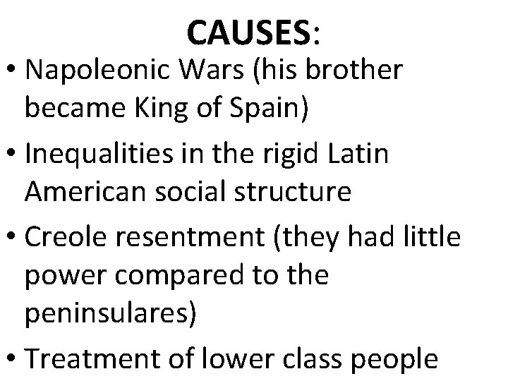 CAUSES: • Napoleonic Wars (his brother became King of Spain) • Inequalities in the