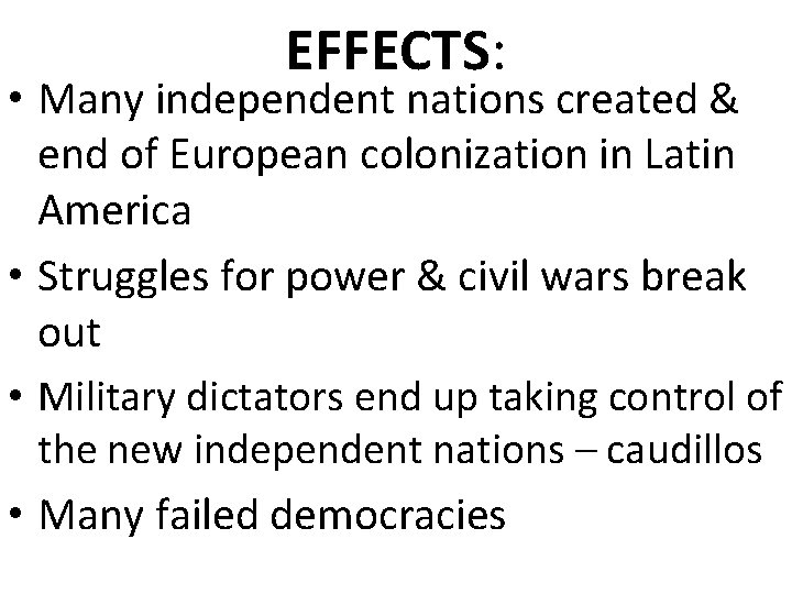 EFFECTS: • Many independent nations created & end of European colonization in Latin America