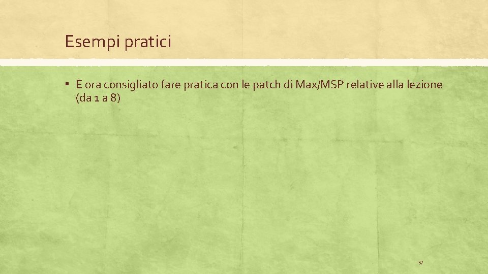 Esempi pratici ▪ È ora consigliato fare pratica con le patch di Max/MSP relative