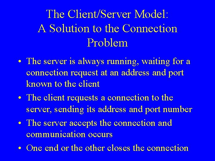 The Client/Server Model: A Solution to the Connection Problem • The server is always The Client/Server Model: A Solution to the Connection Problem • The server is always