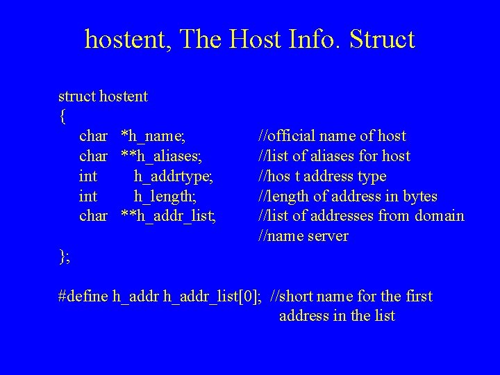 hostent, The Host Info. Struct struct hostent { char *h_name; char **h_aliases; int h_addrtype; hostent, The Host Info. Struct struct hostent { char *h_name; char **h_aliases; int h_addrtype;