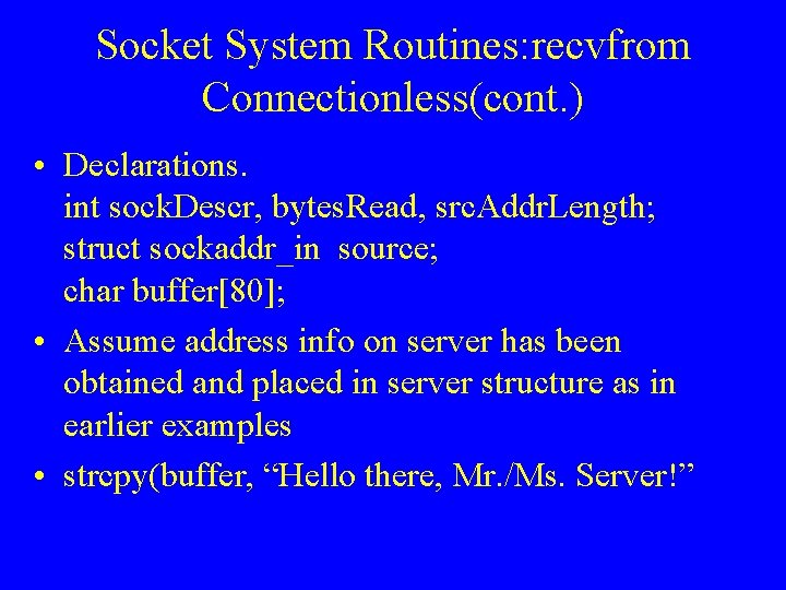 Socket System Routines: recvfrom Connectionless(cont. ) • Declarations. int sock. Descr, bytes. Read, src. Socket System Routines: recvfrom Connectionless(cont. ) • Declarations. int sock. Descr, bytes. Read, src.