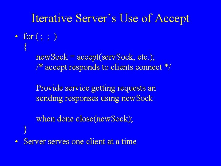 Iterative Server’s Use of Accept • for ( ; ; ) { new. Sock Iterative Server’s Use of Accept • for ( ; ; ) { new. Sock