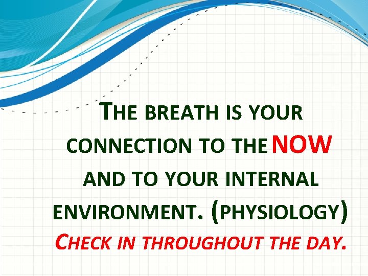 THE BREATH IS YOUR CONNECTION TO THE NOW AND TO YOUR INTERNAL ENVIRONMENT. (PHYSIOLOGY)