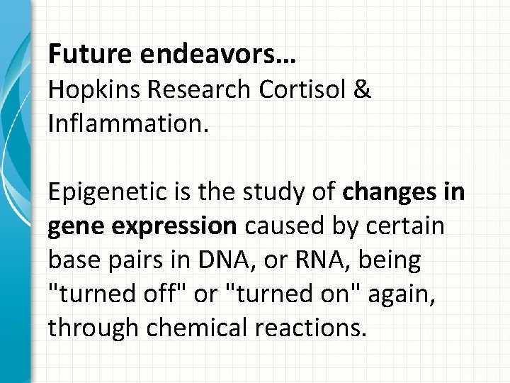 Future endeavors… Hopkins Research Cortisol & Inflammation. Epigenetic is the study of changes in