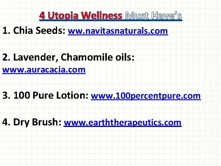 4 Utopia Wellness Must Have’s 1. Chia Seeds: ww. navitasnaturals. com 2. Lavender, Chamomile