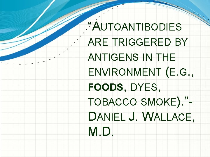 “AUTOANTIBODIES ARE TRIGGERED BY ANTIGENS IN THE ENVIRONMENT (E. G. , FOODS, DYES, TOBACCO