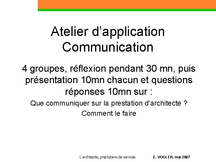 Atelier d’application Communication 4 groupes, réflexion pendant 30 mn, puis présentation 10 mn chacun