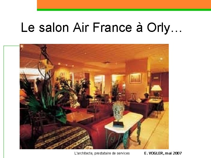 Le salon Air France à Orly… L’architecte, prestataire de services E. VOGLER, mai 2007