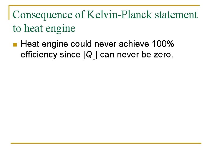 Consequence of Kelvin-Planck statement to heat engine n Heat engine could never achieve 100%