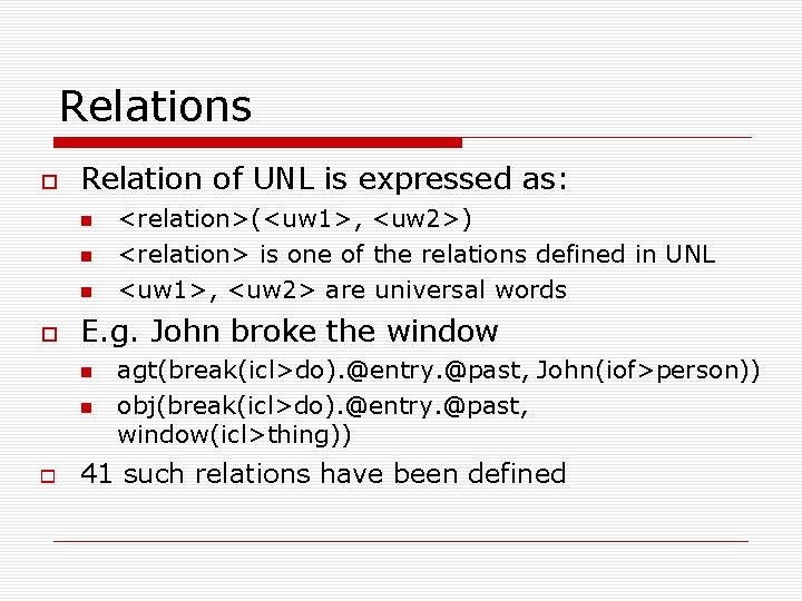 Relations Relation of UNL is expressed as: E. g. John broke the window <relation>(<uw