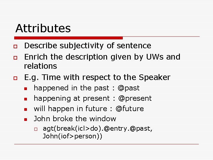 Attributes Describe subjectivity of sentence Enrich the description given by UWs and relations E.