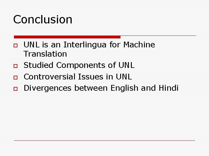 Conclusion UNL is an Interlingua for Machine Translation Studied Components of UNL Controversial Issues