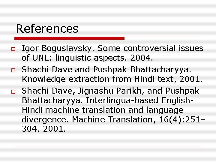 References Igor Boguslavsky. Some controversial issues of UNL: linguistic aspects. 2004. Shachi Dave and