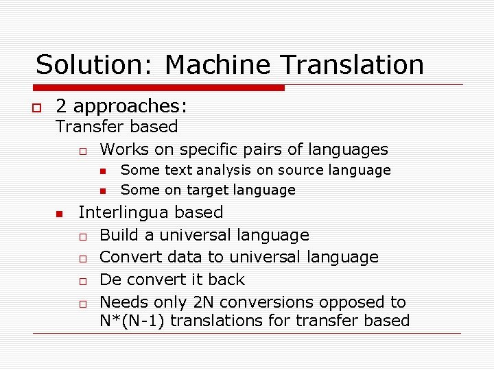 Solution: Machine Translation 2 approaches: Transfer based Works on specific pairs of languages Some