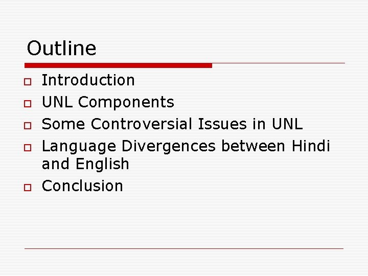 Outline Introduction UNL Components Some Controversial Issues in UNL Language Divergences between Hindi and
