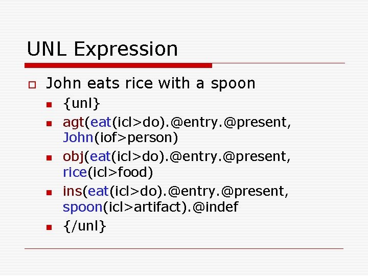 UNL Expression John eats rice with a spoon {unl} agt(eat(icl>do). @entry. @present, John(iof>person) obj(eat(icl>do).